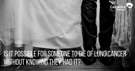 Is it possible for someone to die of lung cancer without knowing they had it?
