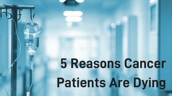 5 Reasons Cancer Patients Are Dying