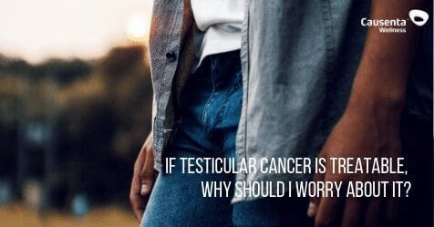If testicular cancer is treatable, why should I worry about it?